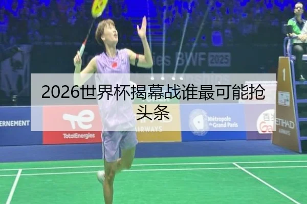 2026世界杯揭幕战谁最可能抢头条